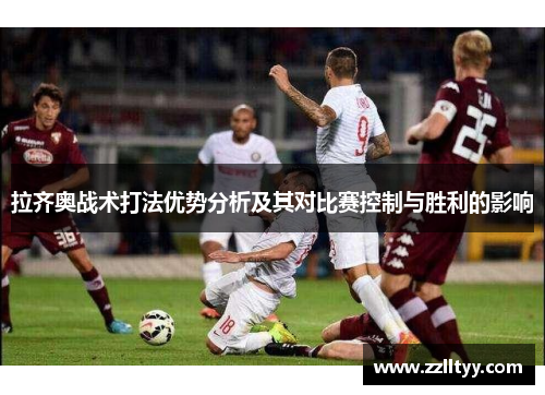 拉齐奥战术打法优势分析及其对比赛控制与胜利的影响
