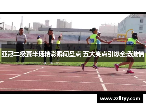亚冠二级赛半场精彩瞬间盘点 五大亮点引爆全场激情