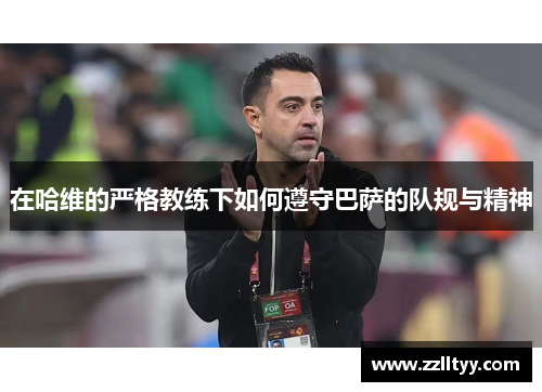 在哈维的严格教练下如何遵守巴萨的队规与精神