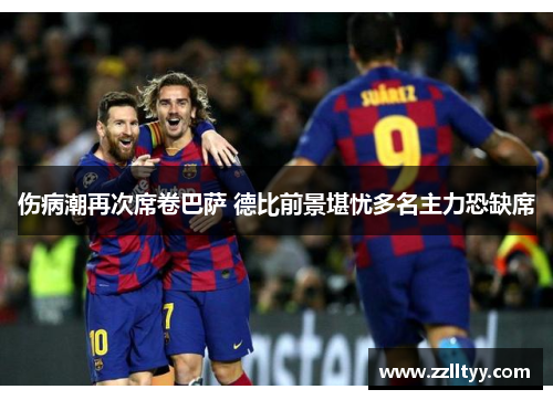 伤病潮再次席卷巴萨 德比前景堪忧多名主力恐缺席