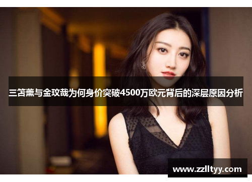 三笘薰与金玟哉为何身价突破4500万欧元背后的深层原因分析