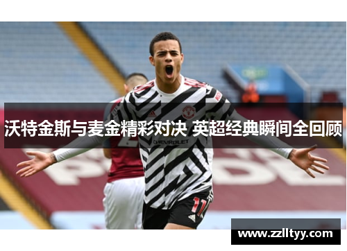 沃特金斯与麦金精彩对决 英超经典瞬间全回顾