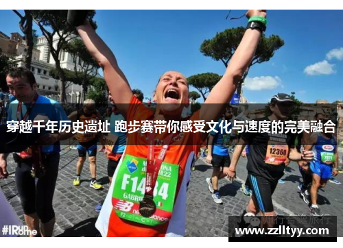 穿越千年历史遗址 跑步赛带你感受文化与速度的完美融合