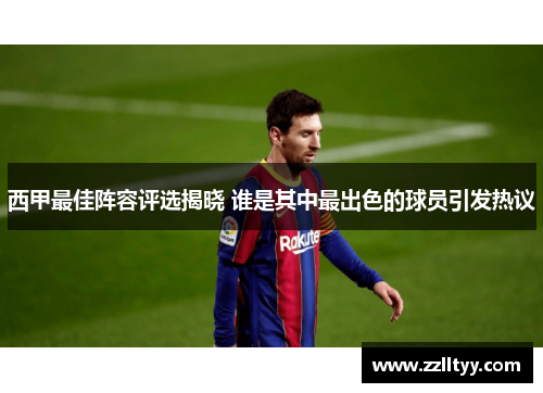 西甲最佳阵容评选揭晓 谁是其中最出色的球员引发热议 西甲最佳阵容评选揭晓 谁是其中最出色的球员引发热议