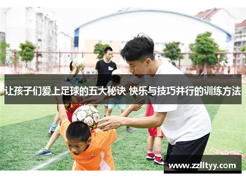 让孩子们爱上足球的五大秘诀 快乐与技巧并行的训练方法